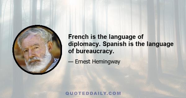 French is the language of diplomacy. Spanish is the language of bureaucracy.