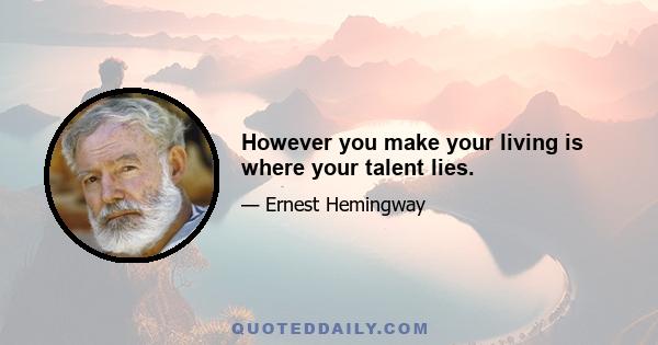 However you make your living is where your talent lies.