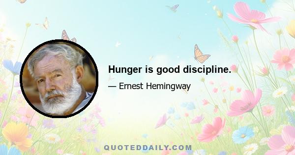 Hunger is good discipline.