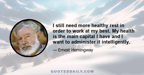 I still need more healthy rest in order to work at my best. My health is the main capital I have and I want to administer it intelligently.