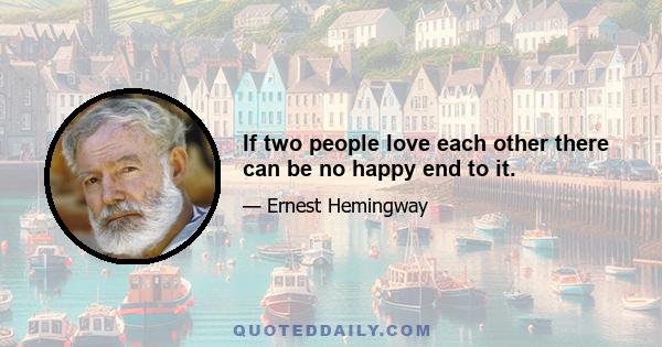 If two people love each other there can be no happy end to it.