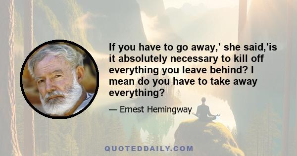 If you have to go away,' she said,'is it absolutely necessary to kill off everything you leave behind? I mean do you have to take away everything?