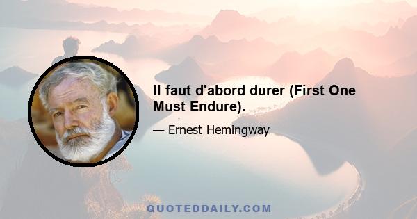 Il faut d'abord durer (First One Must Endure).