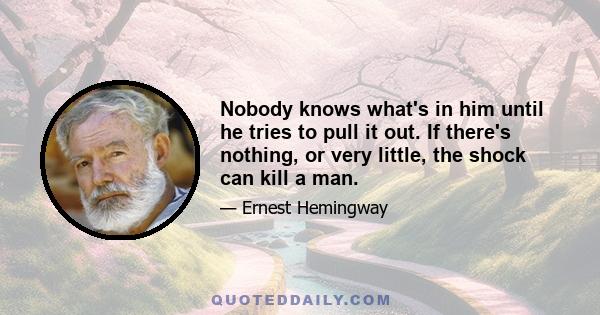 Nobody knows what's in him until he tries to pull it out. If there's nothing, or very little, the shock can kill a man.