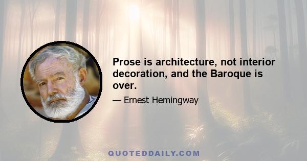 Prose is architecture, not interior decoration, and the Baroque is over.