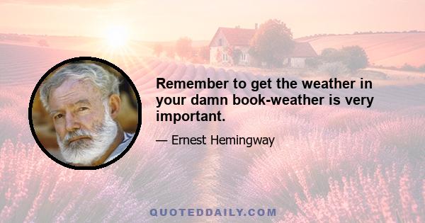 Remember to get the weather in your damn book-weather is very important.