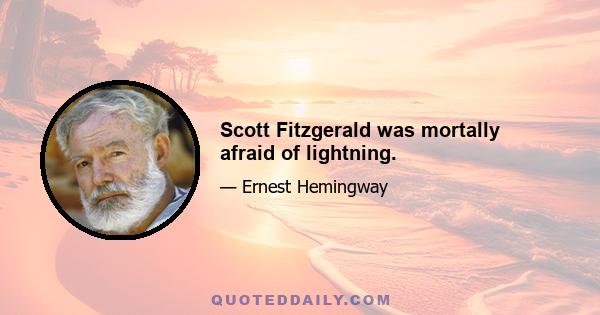 Scott Fitzgerald was mortally afraid of lightning.