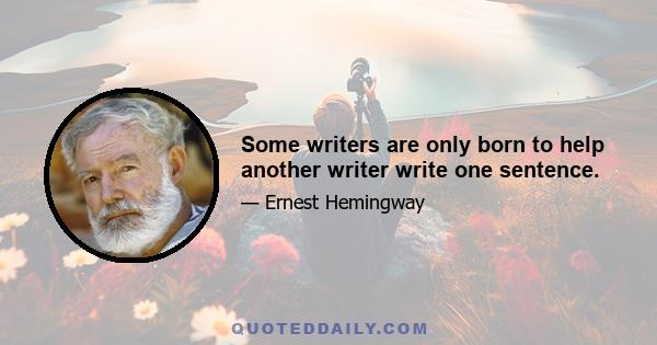 Some writers are only born to help another writer write one sentence.