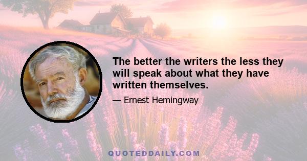 The better the writers the less they will speak about what they have written themselves.