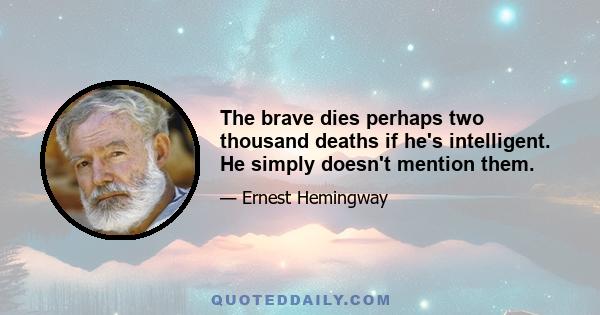 The brave dies perhaps two thousand deaths if he's intelligent. He simply doesn't mention them.