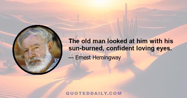 The old man looked at him with his sun-burned, confident loving eyes.