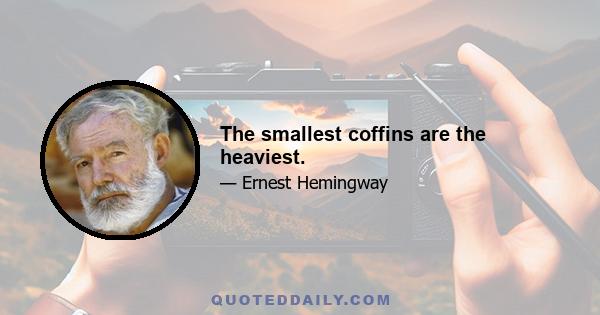 The smallest coffins are the heaviest.