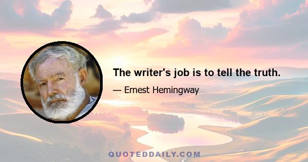 The writer's job is to tell the truth.