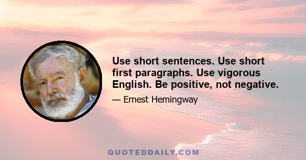 Use short sentences. Use short first paragraphs. Use vigorous English. Be positive, not negative.