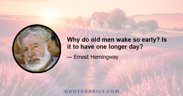 Why do old men wake so early? Is it to have one longer day?