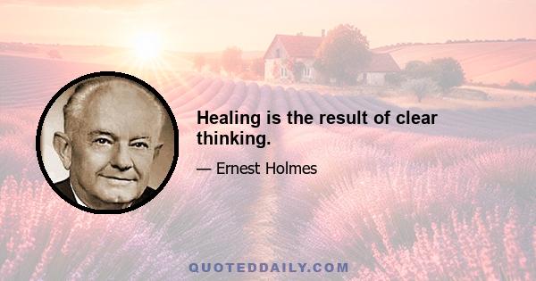 Healing is the result of clear thinking.