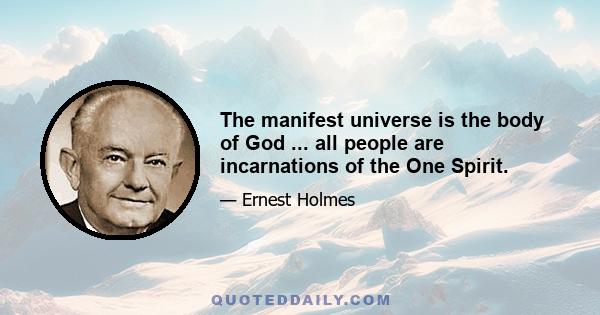 The manifest universe is the body of God ... all people are incarnations of the One Spirit.