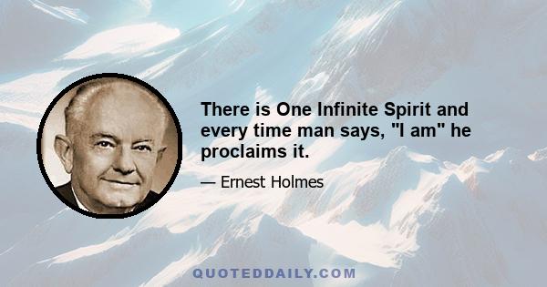 There is One Infinite Spirit and every time man says, I am he proclaims it.