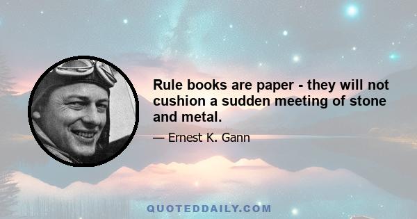 Rule books are paper - they will not cushion a sudden meeting of stone and metal.