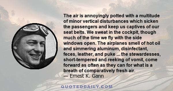 The air is annoyingly potted with a multitude of minor vertical disturbances which sicken the passengers and keep us captives of our seat belts. We sweat in the cockpit, though much of the time we fly with the side