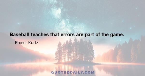 Baseball teaches that errors are part of the game.