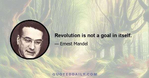 Revolution is not a goal in itself.