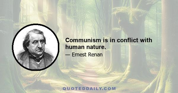 Communism is in conflict with human nature.