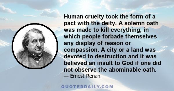 Human cruelty took the form of a pact with the deity. A solemn oath was made to kill everything, in which people forbade themselves any display of reason or compassion. A city or a land was devoted to destruction and it 