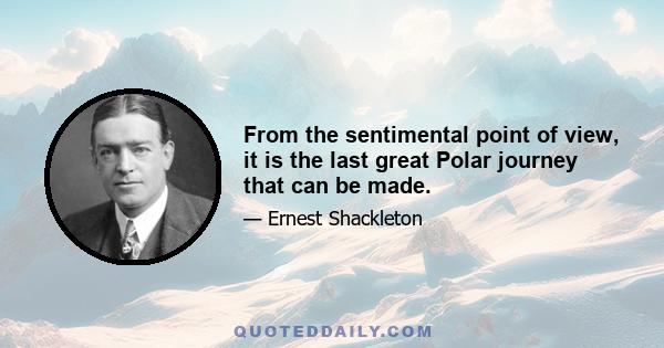 From the sentimental point of view, it is the last great Polar journey that can be made.