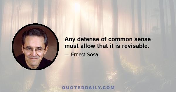 Any defense of common sense must allow that it is revisable.