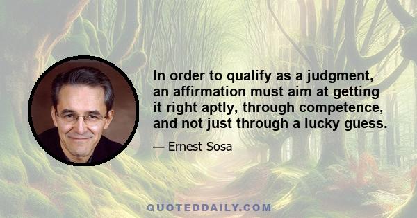 In order to qualify as a judgment, an affirmation must aim at getting it right aptly, through competence, and not just through a lucky guess.