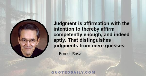 Judgment is affirmation with the intention to thereby affirm competently enough, and indeed aptly. That distinguishes judgments from mere guesses.