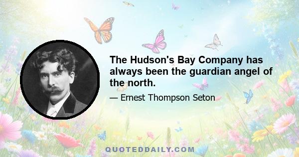 The Hudson's Bay Company has always been the guardian angel of the north.