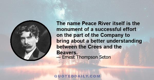 The name Peace River itself is the monument of a successful effort on the part of the Company to bring about a better understanding between the Crees and the Beavers.