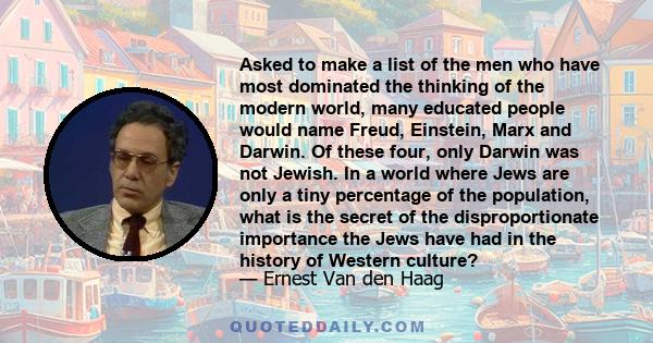 Asked to make a list of the men who have most dominated the thinking of the modern world, many educated people would name Freud, Einstein, Marx and Darwin. Of these four, only Darwin was not Jewish. In a world where