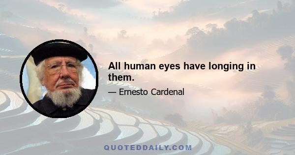 All human eyes have longing in them.