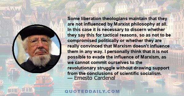 Some liberation theologians maintain that they are not influenced by Marxist philosophy at all. In this case it is necessary to discern whether they say this for tactical reasons, so as not to be compromised politically 