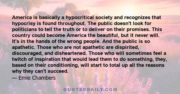 America is basically a hypocritical society and recognizes that hypocrisy is found throughout. The public doesn't look for politicians to tell the truth or to deliver on their promises. This country could become America 