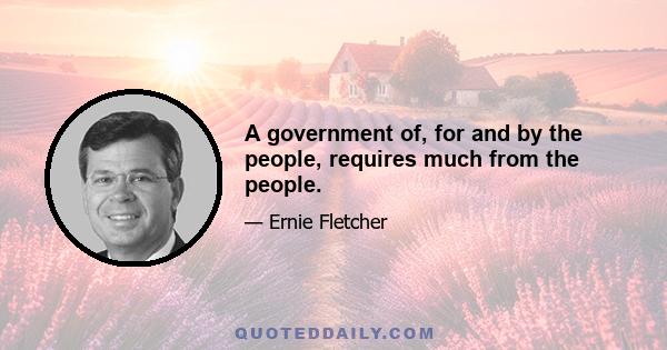 A government of, for and by the people, requires much from the people.