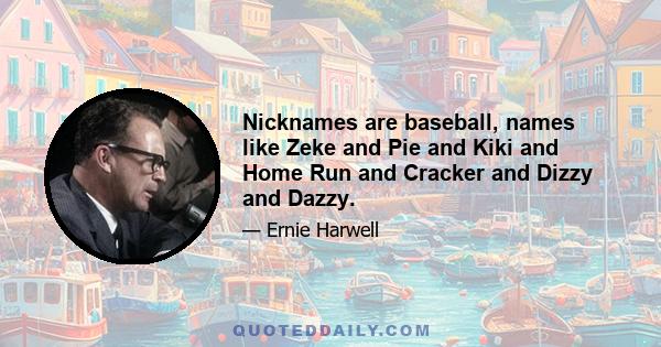 Nicknames are baseball, names like Zeke and Pie and Kiki and Home Run and Cracker and Dizzy and Dazzy.