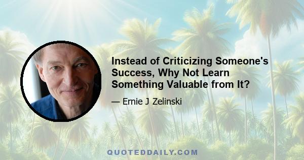 Instead of Criticizing Someone's Success, Why Not Learn Something Valuable from It?