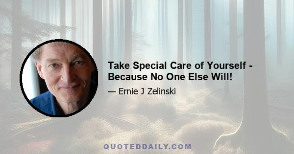 Take Special Care of Yourself - Because No One Else Will!