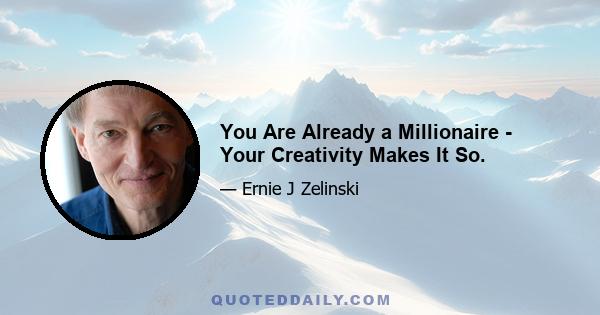 You Are Already a Millionaire - Your Creativity Makes It So.