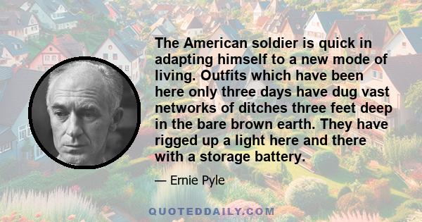 The American soldier is quick in adapting himself to a new mode of living. Outfits which have been here only three days have dug vast networks of ditches three feet deep in the bare brown earth. They have rigged up a