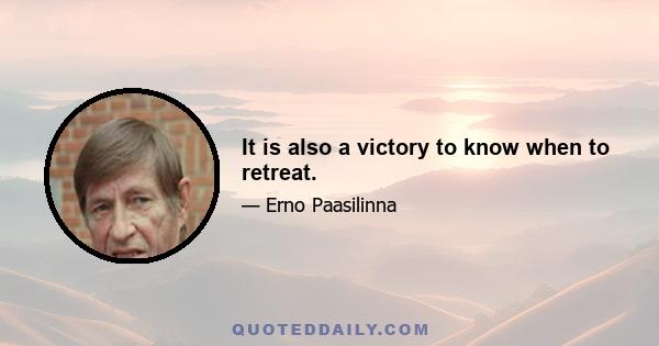 It is also a victory to know when to retreat.