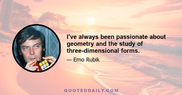 I've always been passionate about geometry and the study of three-dimensional forms.