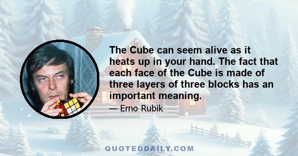 The Cube can seem alive as it heats up in your hand. The fact that each face of the Cube is made of three layers of three blocks has an important meaning.