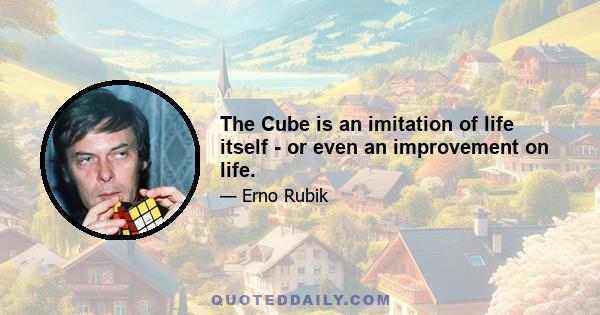 The Cube is an imitation of life itself - or even an improvement on life.