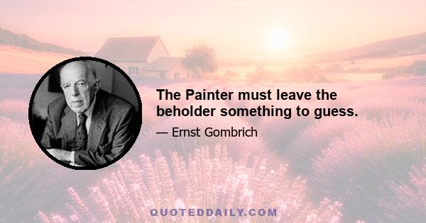 The Painter must leave the beholder something to guess.