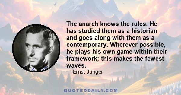 The anarch knows the rules. He has studied them as a historian and goes along with them as a contemporary. Wherever possible, he plays his own game within their framework; this makes the fewest waves.